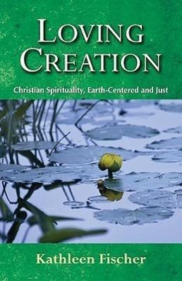 Produktbild Loving Creation: Christian Spirituality, Earth-Centered and Just (Englisch, Kathleen Fischer, 2009)