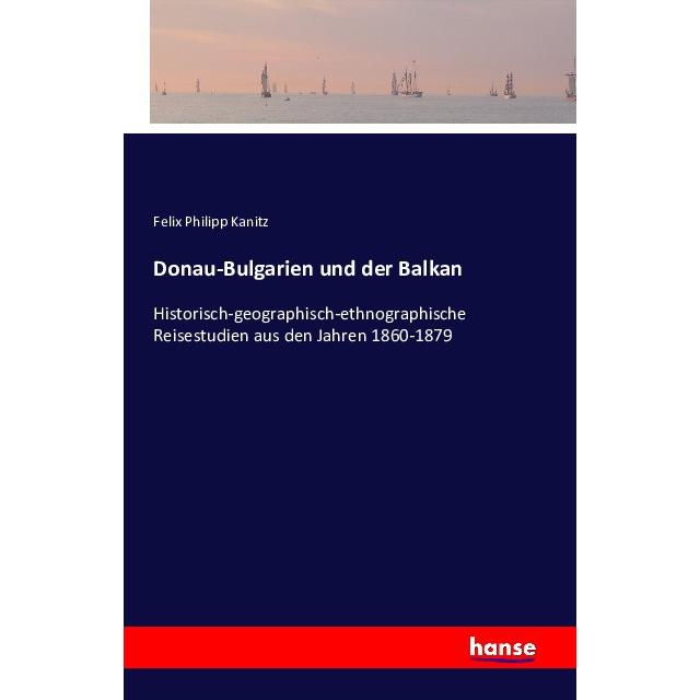 Donau-Bulgarien und der Balkan, Ratgeber von Felix Philipp Kanitz