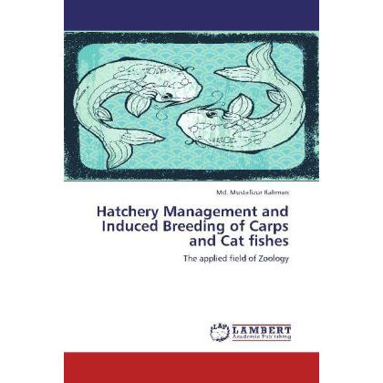 Hatchery Management and Induced Breeding of Carps and Cat fishes, Fachbücher von Md. Mustafizur Rahman