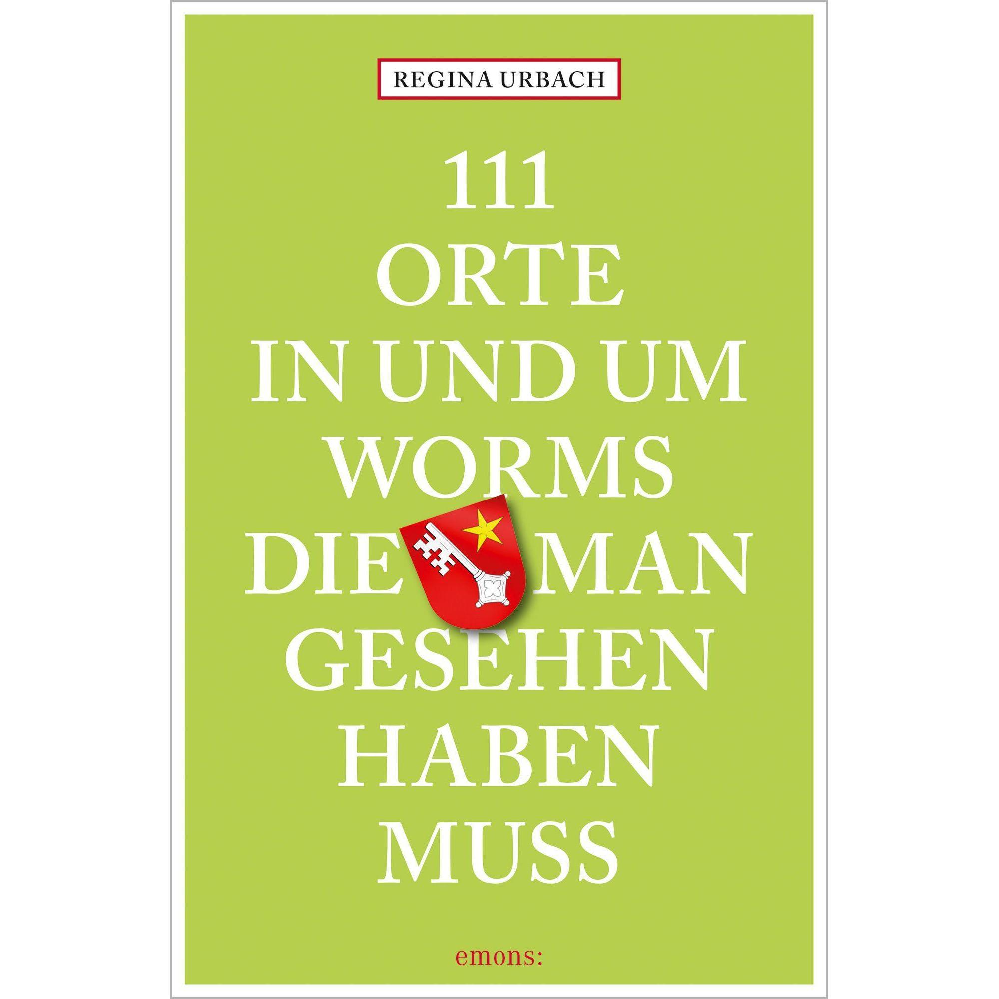 111 Orte in und um Worms, die man gesehen haben muss, Ratgeber von Regina Urbach