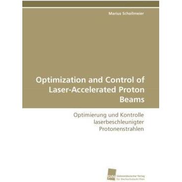 Optimization and Control of Laser-Accelerated Proton Beams, Fachbücher von Marius Schollmeier