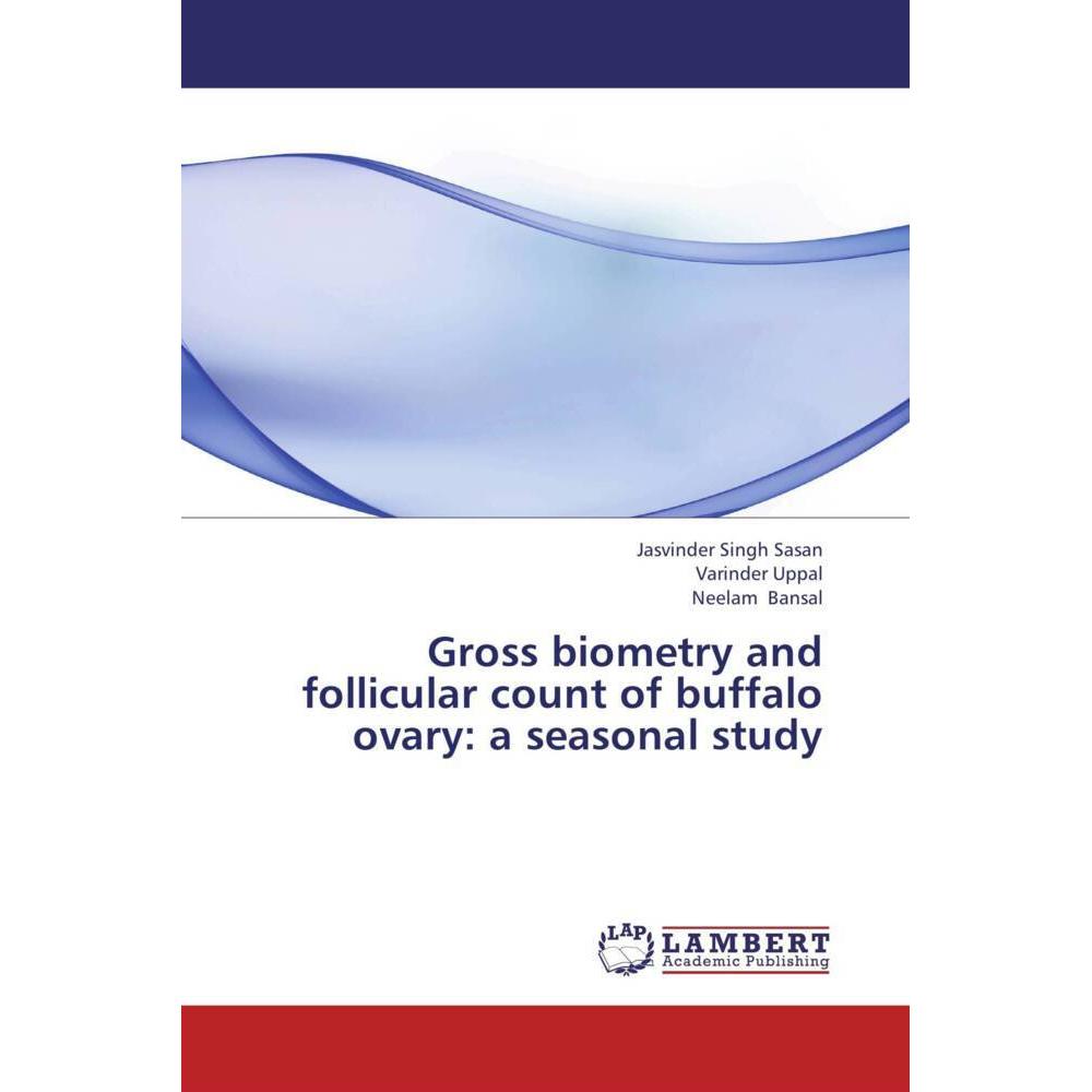 Gross biometry and follicular count of buffalo ovary: a seasonal study, Fachbücher von Jasvinder Singh Sasan, Neelam Ban...