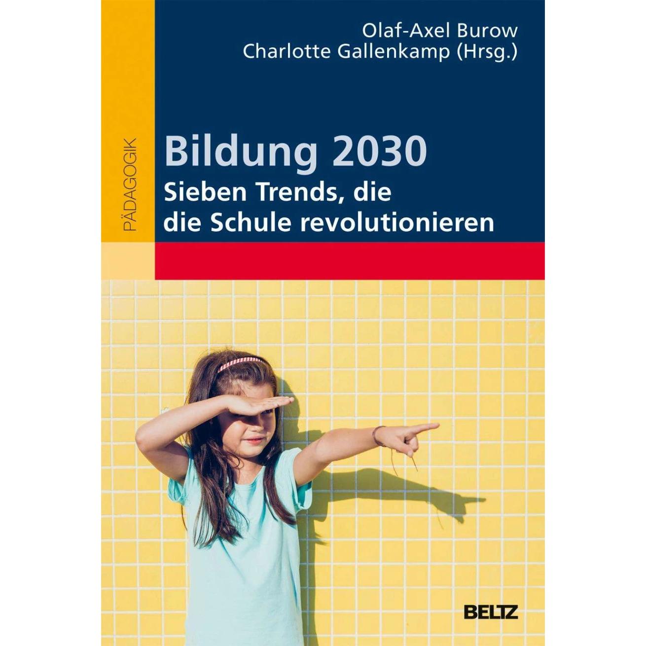 Bildung 2030 - Sieben Trends, die die Schule revolutionieren, Fachbücher von Olaf-Axel Burow, Charlotte Gallenkamp