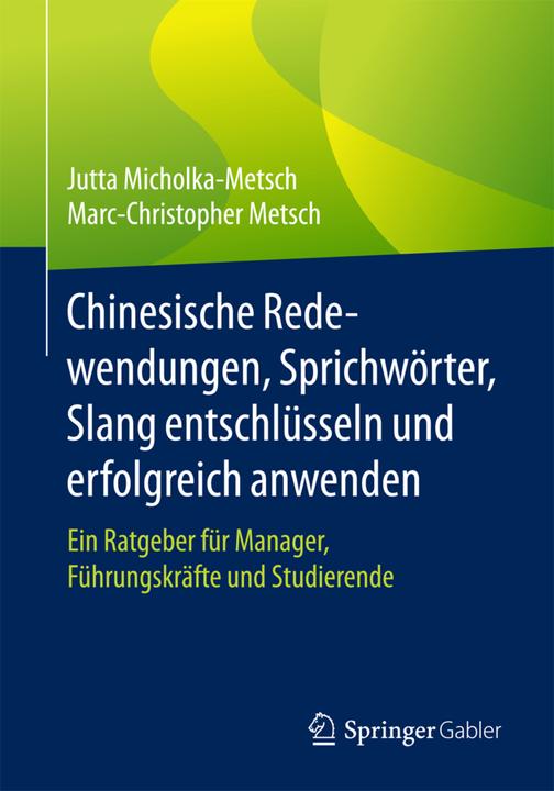 Produktbild Chinesische Redewendungen, Sprichwörter, Slang entschlüsseln und erfolgreich anwenden (Deutsch, Jutta Micholka-Metsch, Marc-Christopher Metsch, 2017)