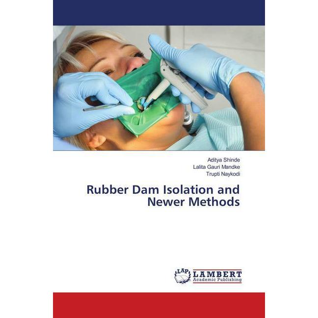 Rubber Dam Isolation and Newer Methods, Fachbücher von Aditya Shinde, Trupti Naykodi, Lalita Gauri Mandke