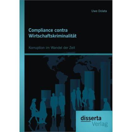 Compliance contra Wirtschaftskriminalität: Korruption im Wandel der Zeit, Fachbücher von Uwe Dolata