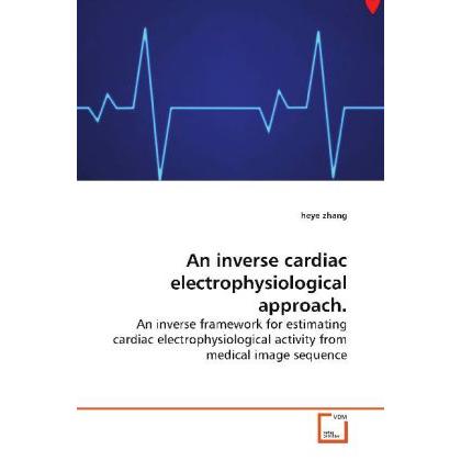 An inverse cardiac electrophysiological approach, Fachbücher von Heye Zhang