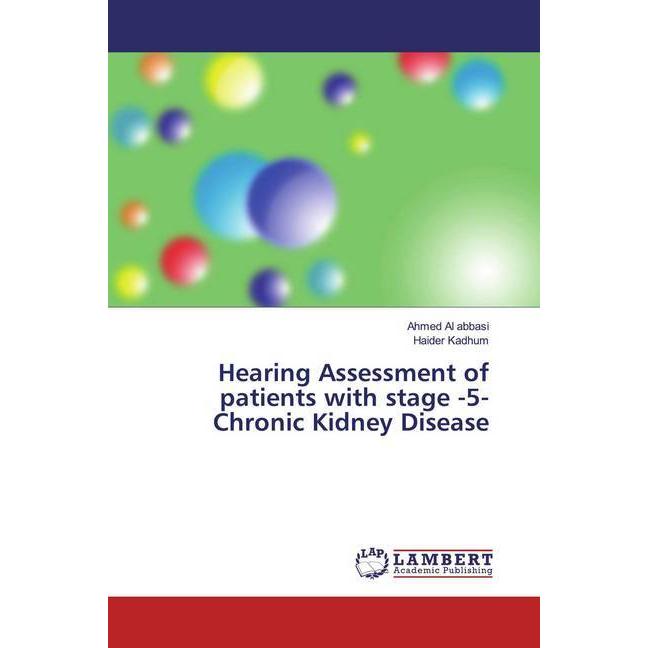 Hearing Assessment of patients with stage -5- Chronic Kidney Disease, Fachbücher von Ahmed Al abbasi, Haider Kadhum