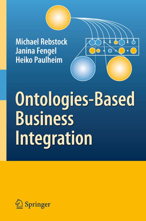 Ontologies-Based Business Integration (Englisch, Heiko Paulheim, Janina Fengel, Michael Rebstock, 2010)