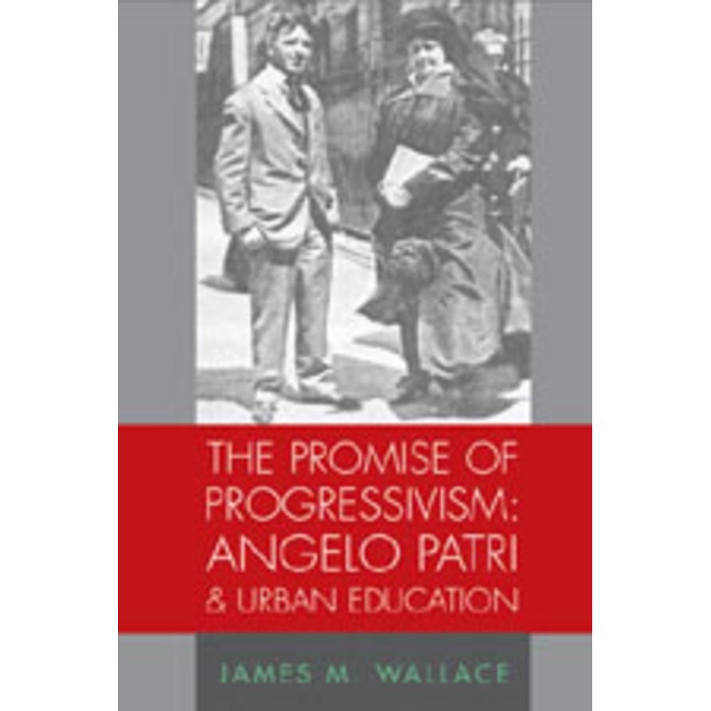 The Promise of Progressivism: Angelo Patri and Urban Education, Fachbücher von James M. Wallace