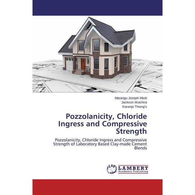 Pozzolanicity, Chloride Ingress and Compressive Strength, Fachbücher von Marangu Joseph Mwiti, Jackson Wachira, Karanja ...