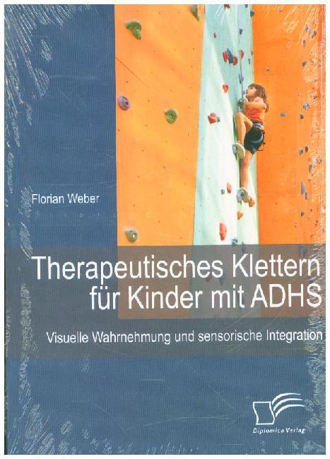 Produktbild Therapeutisches Klettern für Kinder mit ADHS: Visuelle Wahrnehmung und sensorische Integration (Deutsch, Florian Weber, 2014)