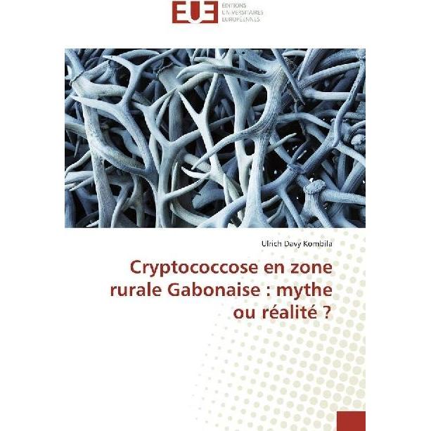 Cryptococcose en zone rurale Gabonaise : mythe ou réalité?, Fachbücher von Ulrich Davy Kombila