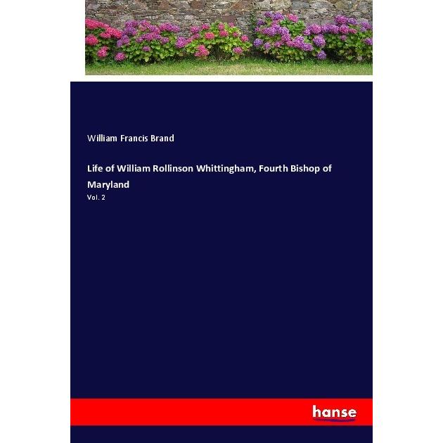 Life of William Rollinson Whittingham, Fourth Bishop of Maryland, Belletristik von William Francis Brand