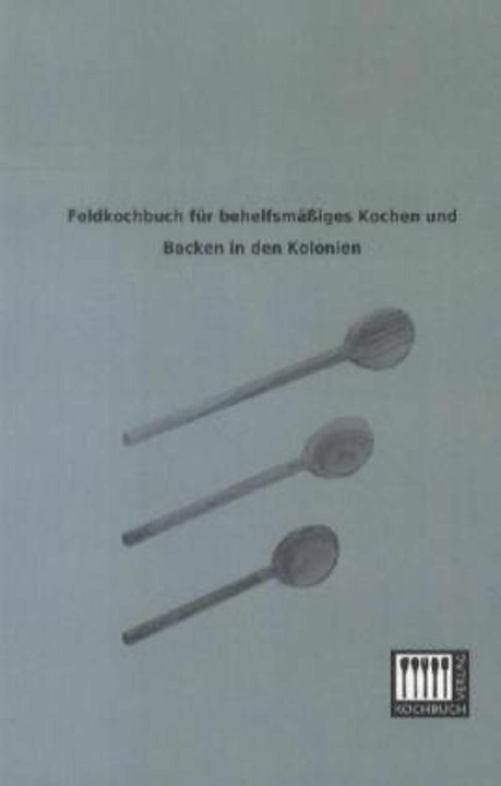 Produktbild Feldkochbuch für behelfsmässiges Kochen und Backen in den Kolonien (2013)
