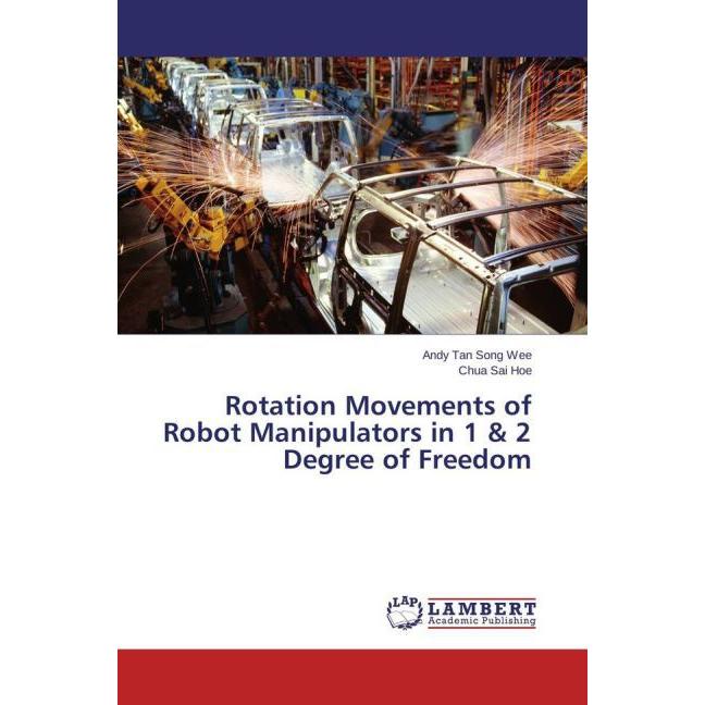Rotation Movements of Robot Manipulators in 1 & 2 Degree of Freedom, Fachbücher von Chua Sai Hoe, Andy Tan Song Wee