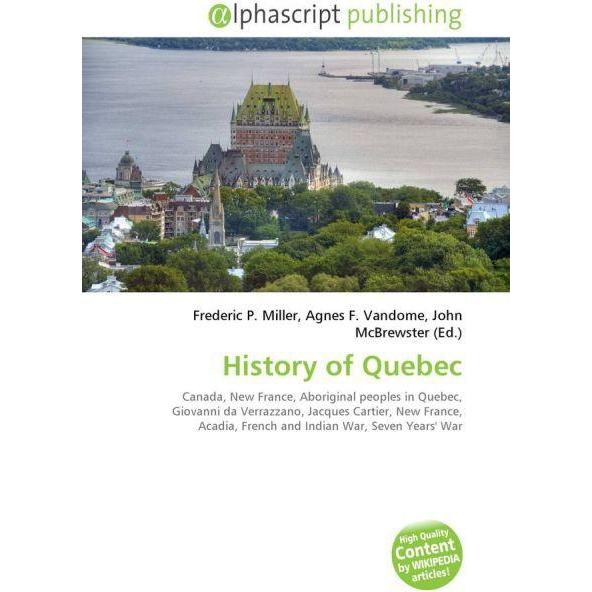 History of Quebec, Fachbücher von Agnes F. Vandome, John McBrewster, Frederic P. Miller