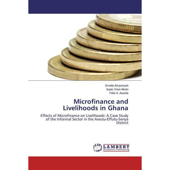 Microfinance and Livelihoods in Ghana, Fachbücher von Isaac Osei-Akoto, Emefa Amponsah, Felix A. Asante