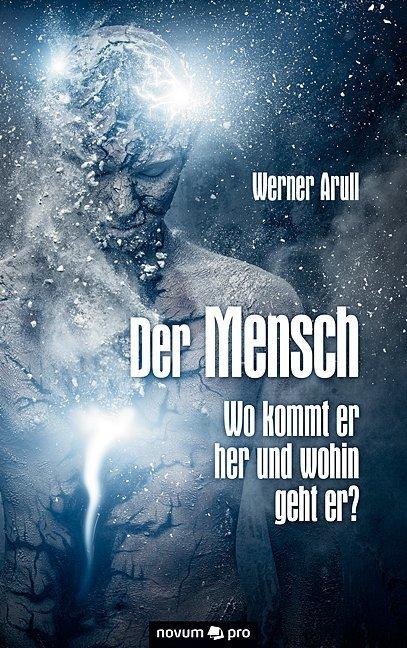 Produktbild Der Mensch - Wo kommt er her und wohin geht er? (Werner Arull, Deutsch)