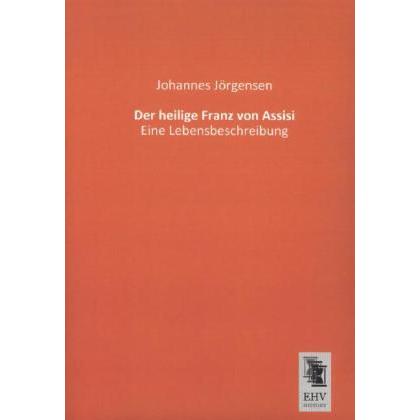 Der heilige Franz von Assisi, Sachbücher von Johannes Jörgensen