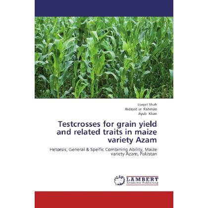 Testcrosses for grain yield and related traits in maize variety Azam, Fachbücher von Ayub Khan, Hidayat ur Rahman, Liaqa...