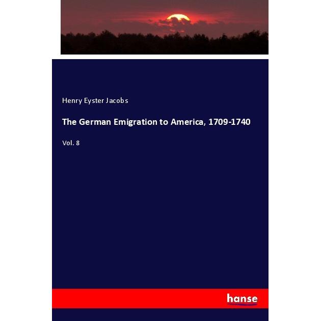 The German Emigration to America, 1709-1740, Fachbücher von Henry Eyster Jacobs