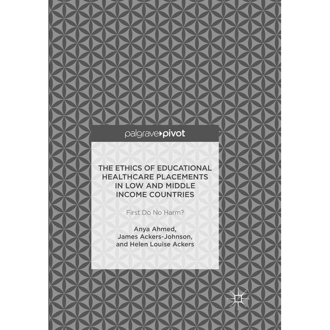 The Ethics of Educational Healthcare Placements in Low and Middle Income Countries, Fachbücher von Helen Louise Ackers, ...