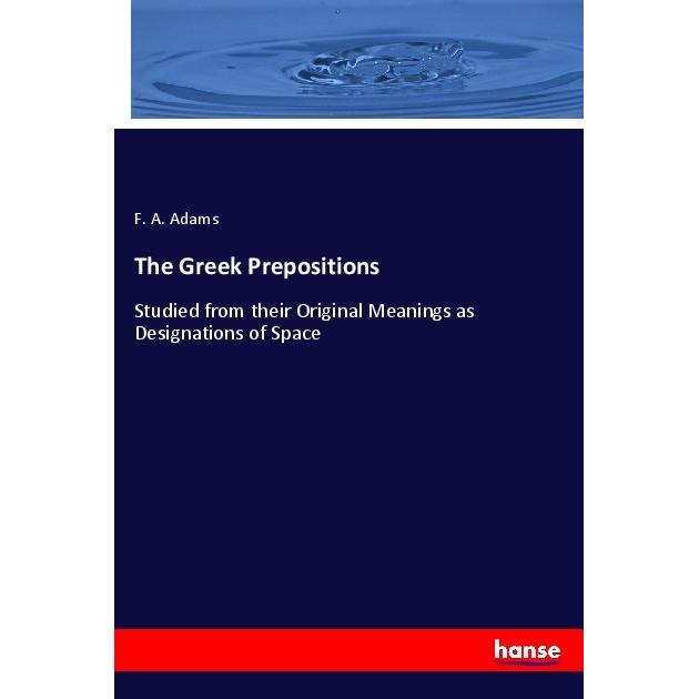The Greek Prepositions, Fachbücher von F. A. Adams