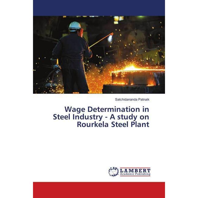 Wage Determination in Steel Industry - A study on Rourkela Steel Plant, Fachbücher von Satchidananda Patnaik