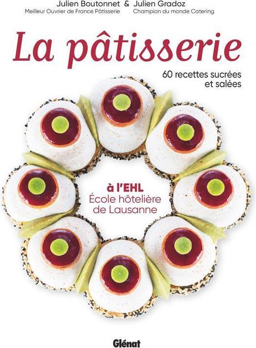 La pâtisserie à l'EHL : Ecole hôtelière de Lausanne (Français, Boutonnet Julien, Gradoz Julien, 2022)