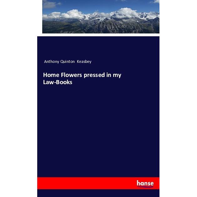 Home Flowers pressed in my Law-Books, Fachbücher von Anthony Quinton Keasbey