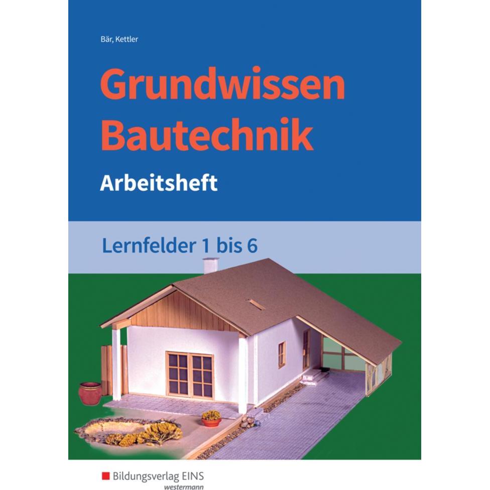 Grundwissen Bautechnik. Lernfelder 1-6. Arbeitsheft, Schulbücher von Kurt Kettler