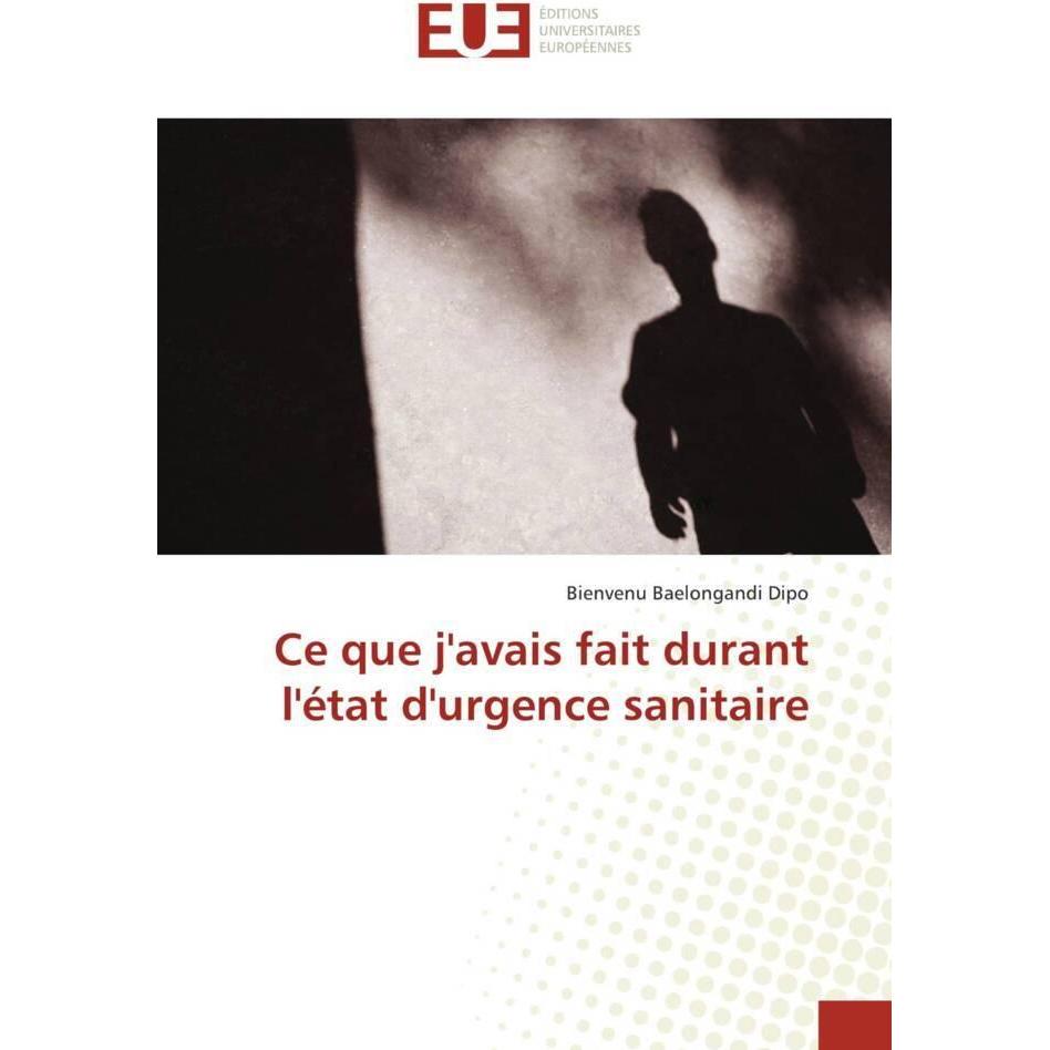 Ce que j'avais fait durant l'état d'urgence sanitaire, Fachbücher von Bienvenu Baelongandi Dipo