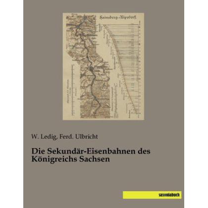 Die Sekundär-Eisenbahnen des Königreichs Sachsen, Ratgeber von Ferd. Ulbricht, W. Ledig