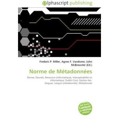 Norme de Métadonnées, Fachbücher von Agnes F. Vandome, Frederic P. Miller, John McBrewster