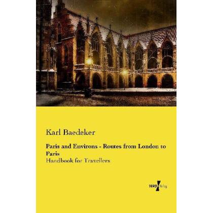 Paris and Environs - Routes from London to Paris, Ratgeber von Karl Baedeker