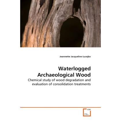 Waterlogged Archaeological Wood, Fachbücher von Jeannette J. Ucejko