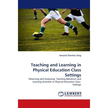 Teaching and Learning in Physical Education Class Settings, Fachbücher von Howard Zhenhao Zeng