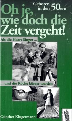 Produktbild Oh je, wie doch die Zeit vergeht. Geboren in den 50ern (Deutsch, Günther Klugermann, 2007)