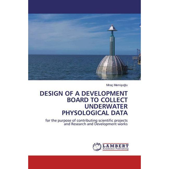 Design Of A Development Board To Collect Underwater Physological Data, Fachbücher von Miraç Memisoglu