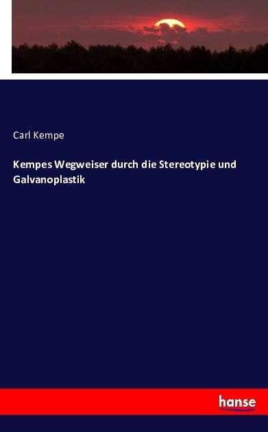 Produktbild Kempes Wegweiser durch die Stereotypie und Galvanoplastik (Deutsch, Carl Kempe, 2016)