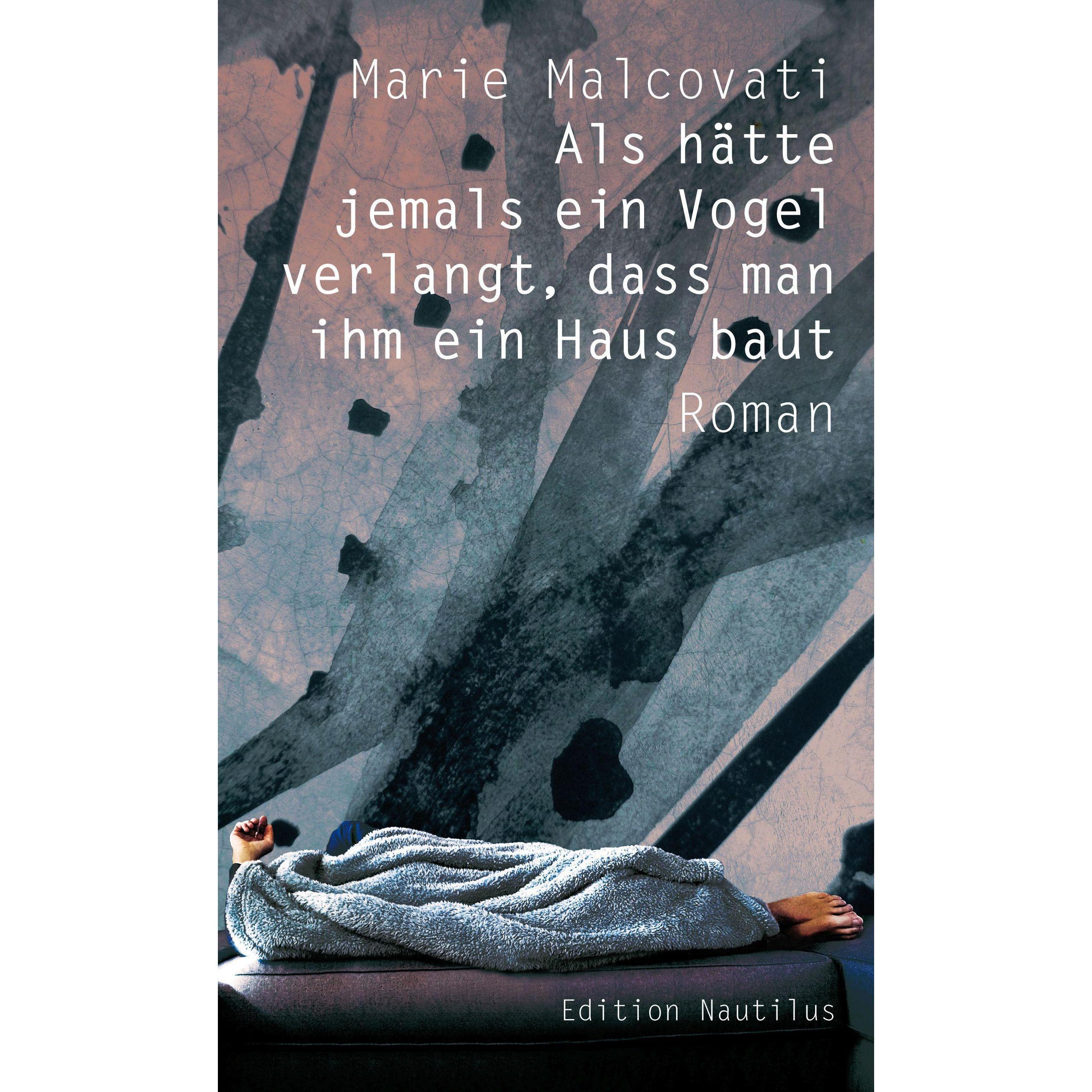 Als hätte jemals ein Vogel verlangt, dass man ihm ein Haus baut, Belletristik von Marie Malcovati