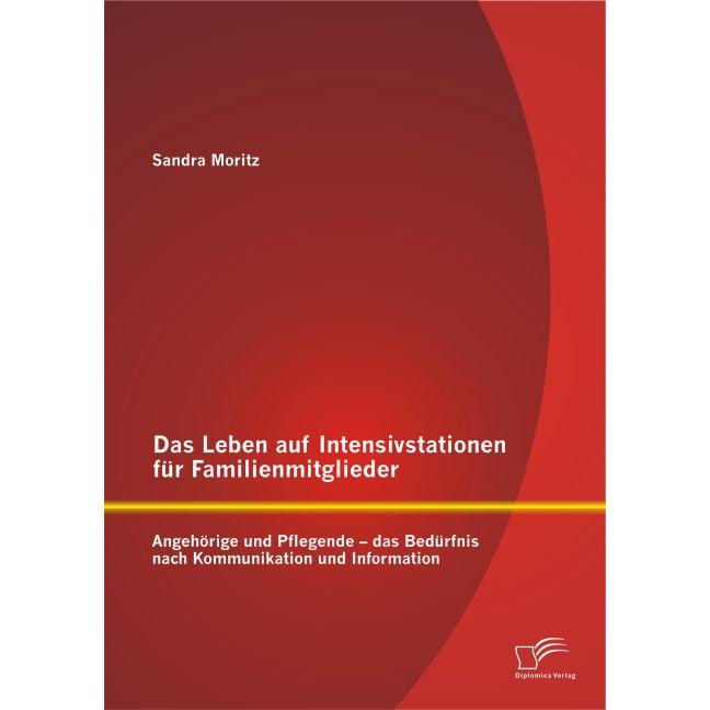 Das Leben auf Intensivstationen für Familienmitglieder: Angehörige und Pflegende - das Bedürfnis..., Fachbücher von Sand...
