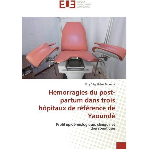 Hémorragies du post-partum dans trois hôpitaux de référence de Yaoundé, Fachbücher von Emy Ségolhène Moneze