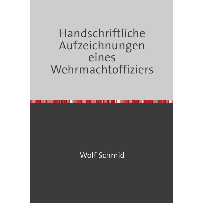 Handschriftliche Aufzeichnungen eines Wehrmachtoffiziers, Sachbücher von Heinz Schmid