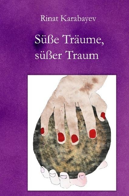 Produktbild Süsse Träume, süsser Traum (Deutsch, Rinat Karabayev, 2017)