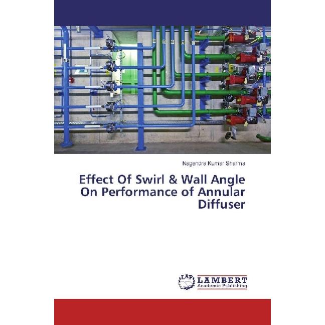 Effect Of Swirl & Wall Angle On Performance of Annular Diffuser, Fachbücher von Nagendra Kumar Sharma
