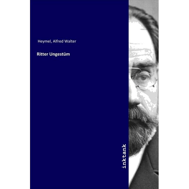 Ritter Ungestüm, Belletristik von Alfred Walter Heymel