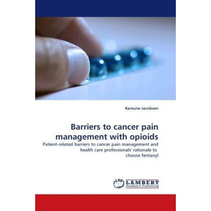 Barriers to cancer pain management with opioids, Fachbücher von Ramune Jacobsen