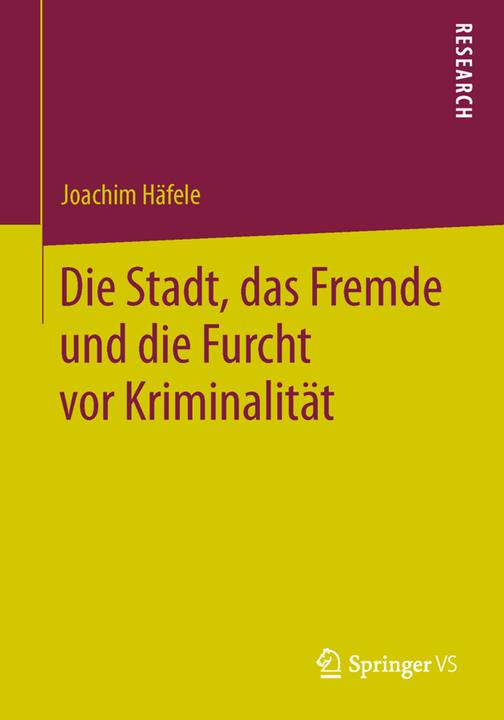 Produktbild Die Stadt, das Fremde und die Furcht vor Kriminalität (Joachim Häfele, 2013)